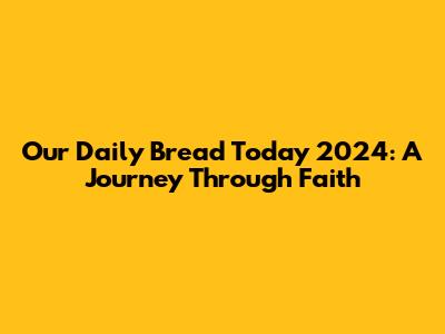 Our Daily Bread Today 2024: A Journey Through Faith