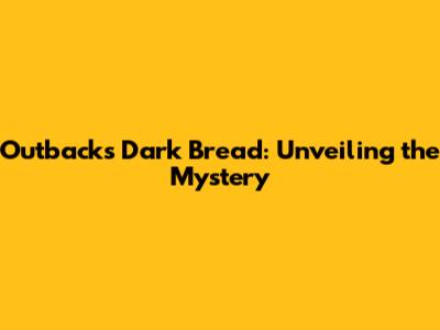 Outback's Dark Bread: Unveiling the Mystery