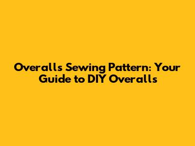Overalls Sewing Pattern: Your Guide to DIY Overalls