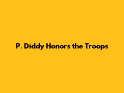 P. Diddy Honors the Troops