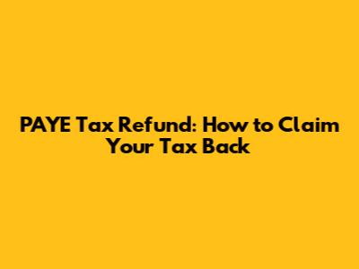 PAYE Tax Refund: How to Claim Your Tax Back
