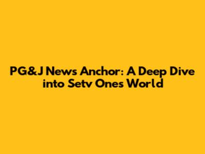 PG&J News Anchor: A Deep Dive into Setv One's World