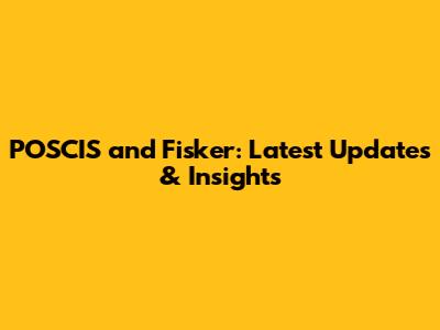 POSCIS and Fisker: Latest Updates & Insights