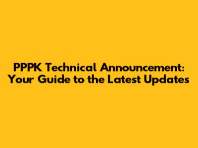 PPPK Technical Announcement: Your Guide to the Latest Updates