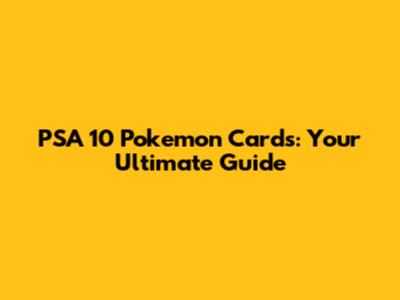 PSA 10 Pokemon Cards: Your Ultimate Guide