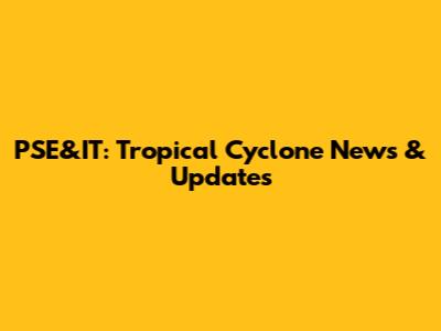 PSE&IT: Tropical Cyclone News & Updates