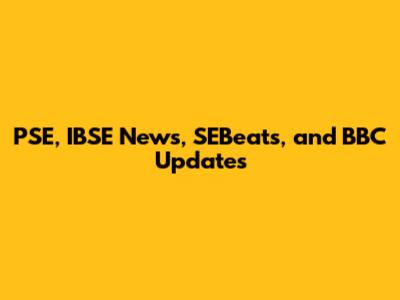 PSE, IBSE News, SEBeats, and BBC Updates