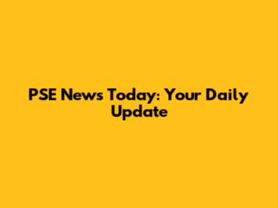 PSE News Today: Your Daily Update