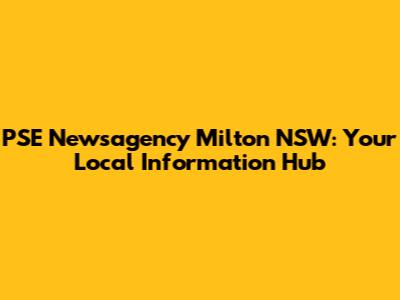PSE Newsagency Milton NSW: Your Local Information Hub