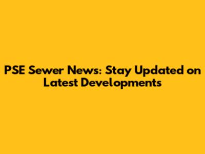 PSE Sewer News: Stay Updated on Latest Developments