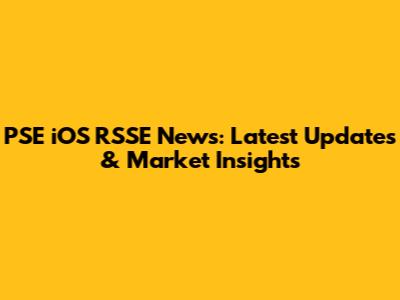 PSE iOS RSSE News: Latest Updates & Market Insights