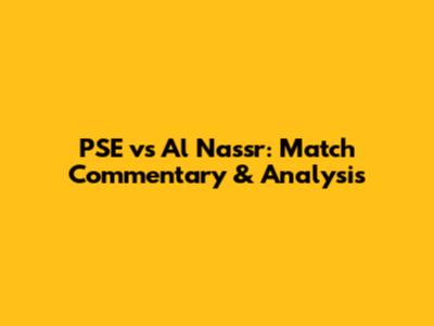PSE vs Al Nassr: Match Commentary & Analysis