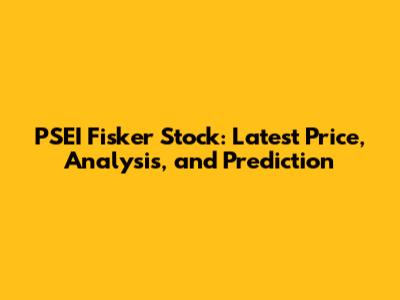 PSEI Fisker Stock: Latest Price, Analysis, and Prediction