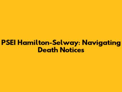 PSEI Hamilton-Selway: Navigating Death Notices