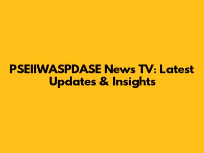 PSEIIWASPDASE News TV: Latest Updates & Insights