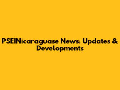 PSEINicaraguase News: Updates & Developments