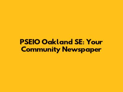 PSEIO Oakland SE: Your Community Newspaper
