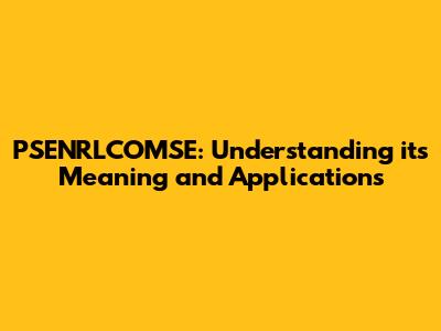PSENRLCOMSE: Understanding its Meaning and Applications