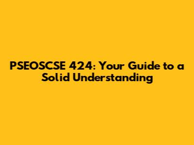 PSEOSCSE 424: Your Guide to a Solid Understanding