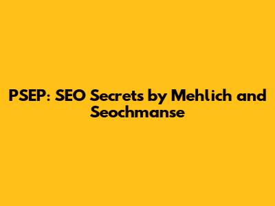 PSEP: SEO Secrets by Mehlich and Seochmanse