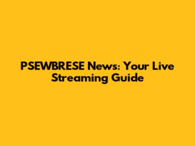 PSEWBRESE News: Your Live Streaming Guide