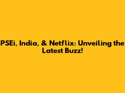 PSEi, India, & Netflix: Unveiling the Latest Buzz!