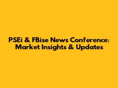 PSEi & FBise News Conference: Market Insights & Updates