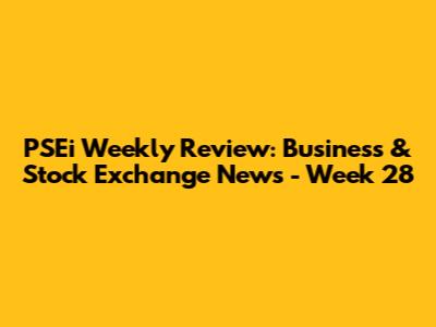 PSEi Weekly Review: Business & Stock Exchange News - Week 28