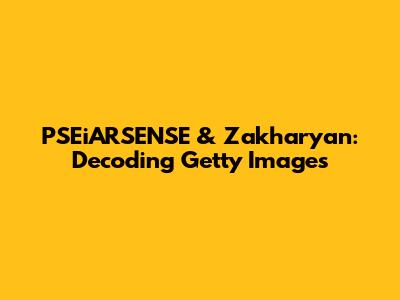 PSEiARSENSE & Zakharyan: Decoding Getty Images