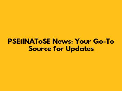 PSEiINAToSE News: Your Go-To Source for Updates
