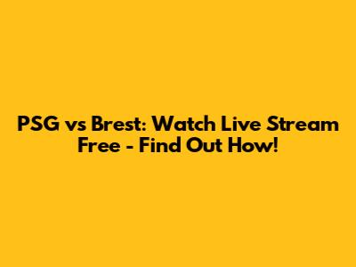 PSG vs Brest: Watch Live Stream Free - Find Out How!