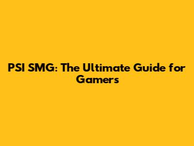 PSI SMG: The Ultimate Guide for Gamers