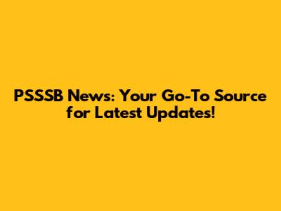PSSSB News: Your Go-To Source for Latest Updates!