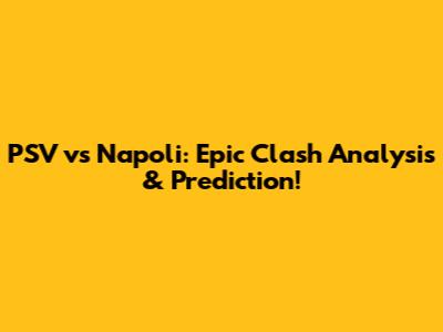 PSV vs Napoli: Epic Clash Analysis & Prediction!