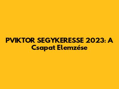 PVIKTOR SEGYKERESSE 2023: A Csapat Elemzése