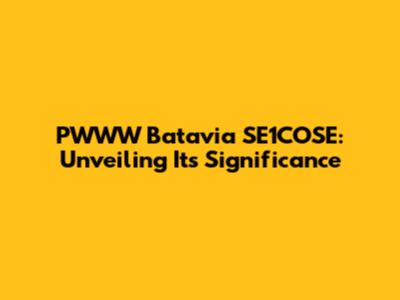 PWWW Batavia SE1COSE: Unveiling Its Significance