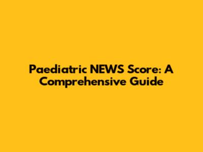 Paediatric NEWS Score: A Comprehensive Guide