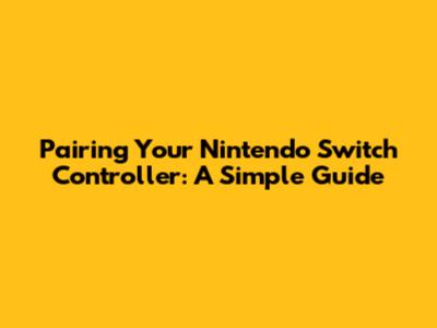 Pairing Your Nintendo Switch Controller: A Simple Guide