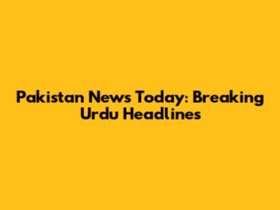 Pakistan News Today: Breaking Urdu Headlines