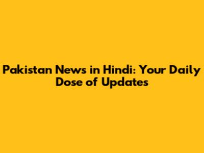 Pakistan News in Hindi: Your Daily Dose of Updates