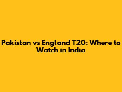 Pakistan vs England T20: Where to Watch in India