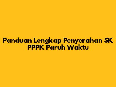 Panduan Lengkap Penyerahan SK PPPK Paruh Waktu