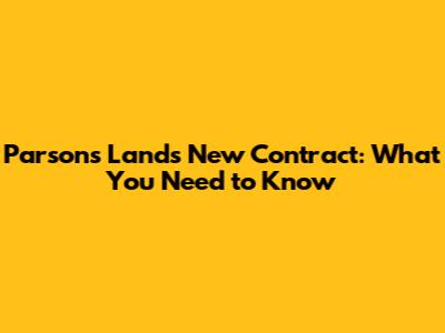 Parsons Lands New Contract: What You Need to Know