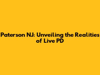 Paterson NJ: Unveiling the Realities of Live PD