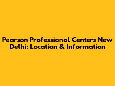Pearson Professional Centers New Delhi: Location & Information