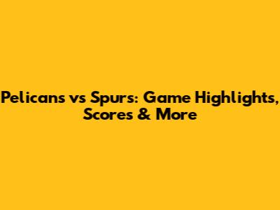 Pelicans vs Spurs: Game Highlights, Scores & More