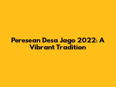 Peresean Desa Jago 2022: A Vibrant Tradition