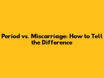 Period vs. Miscarriage: How to Tell the Difference