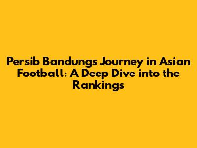 Persib Bandung's Journey in Asian Football: A Deep Dive into the Rankings