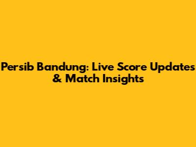 Persib Bandung: Live Score Updates & Match Insights